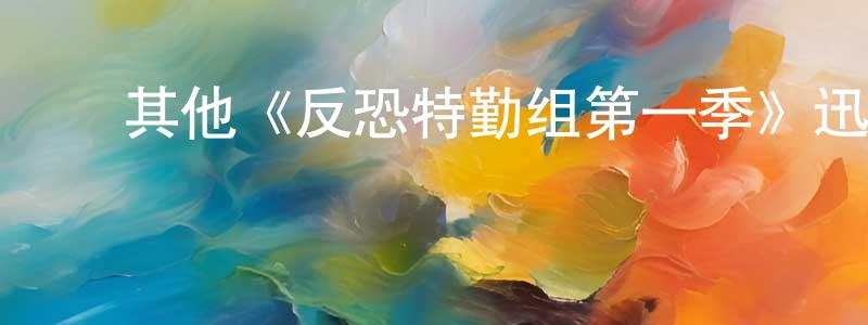 ﻿白厚增发布﻿其他《反恐特勤组第一季》迅雷下载/在线观看/百度云-犯罪/历史载-美剧天堂